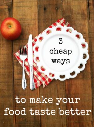 3 Cheap Ways To Make Your Food Taste Better