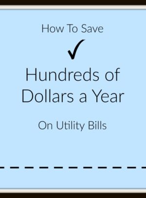 How To Save Hundreds Of Dollars On Utility Bills